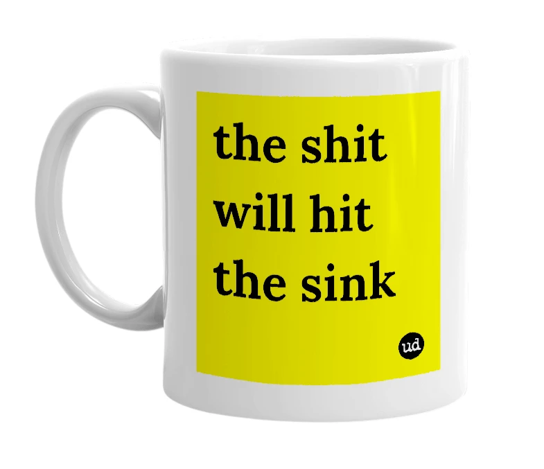 White mug with 'the shit will hit the sink' in bold black letters