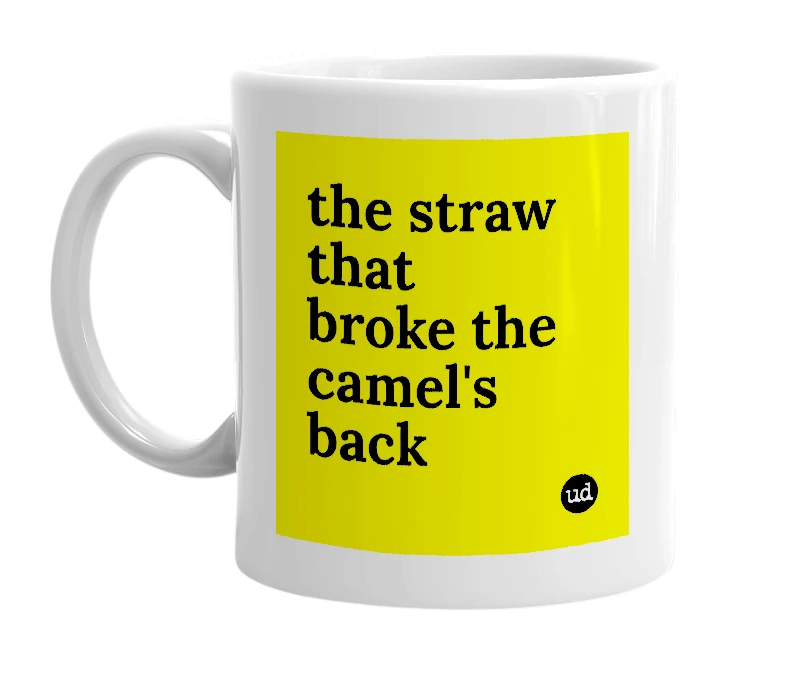 White mug with 'the straw that broke the camel's back' in bold black letters