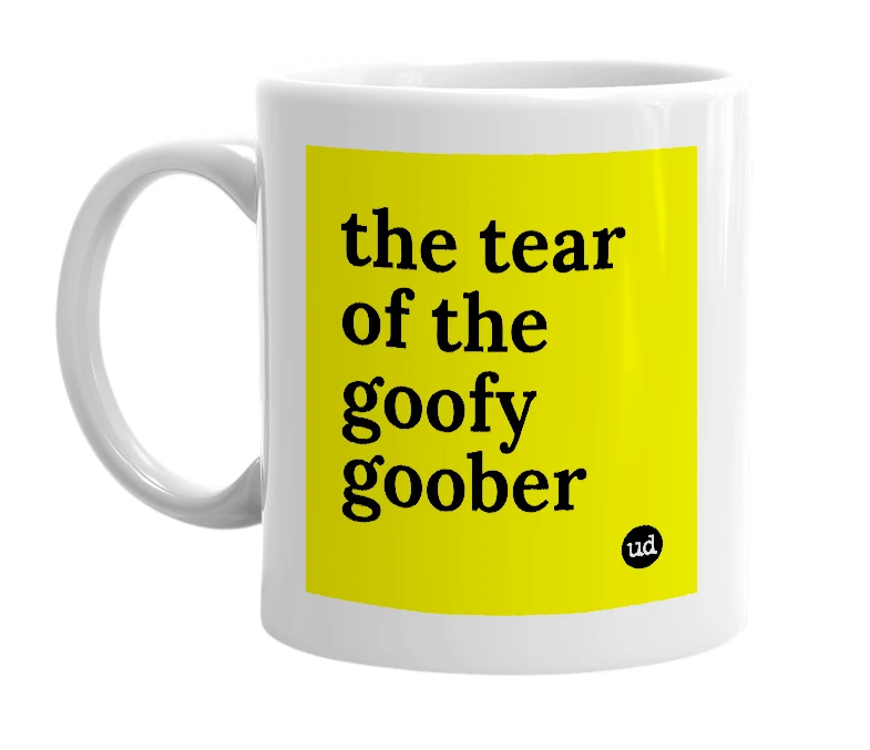 White mug with 'the tear of the goofy goober' in bold black letters