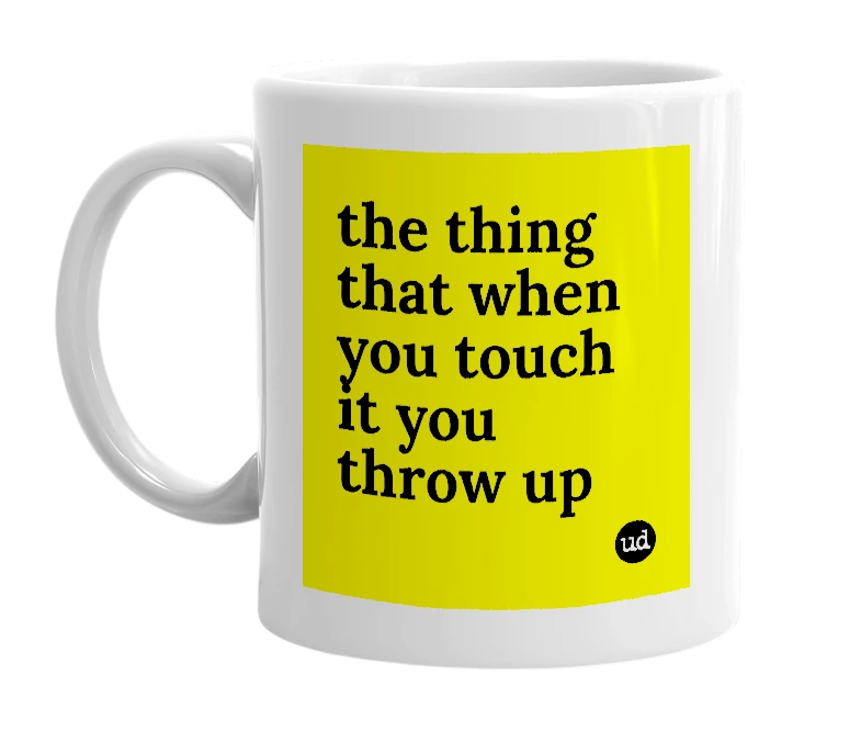 White mug with 'the thing that when you touch it you throw up' in bold black letters