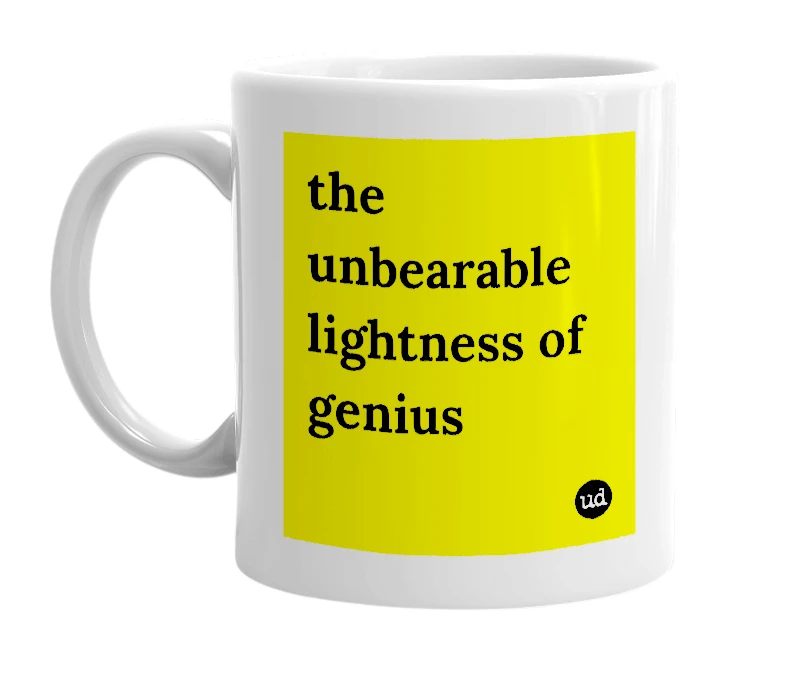 White mug with 'the unbearable lightness of genius' in bold black letters