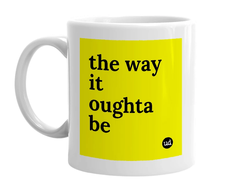 White mug with 'the way it oughta be' in bold black letters
