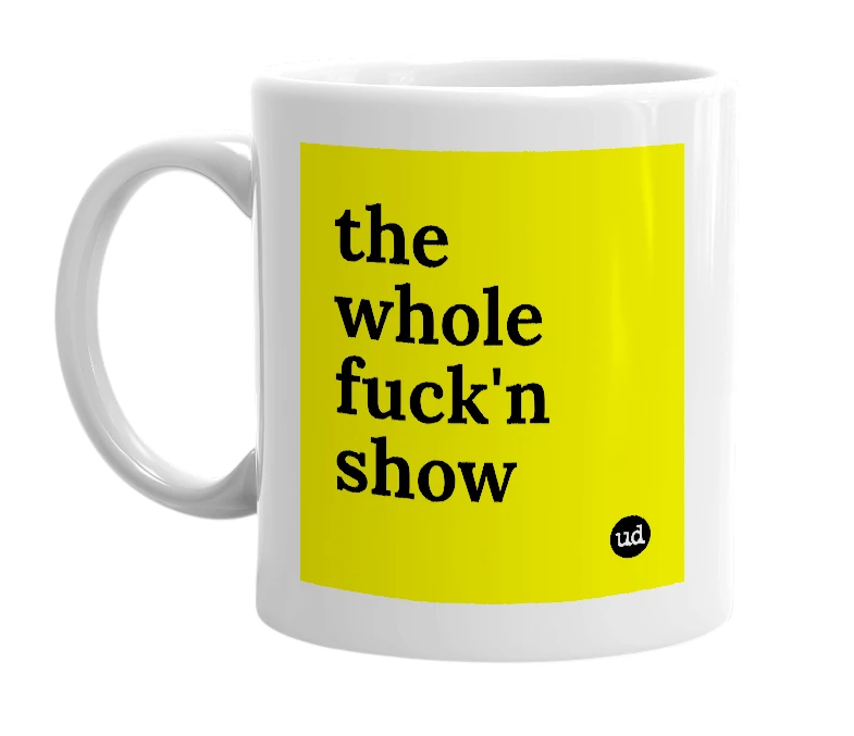 White mug with 'the whole fuck'n show' in bold black letters