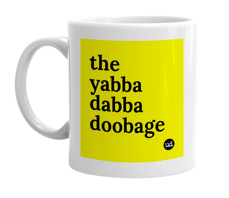 White mug with 'the yabba dabba doobage' in bold black letters