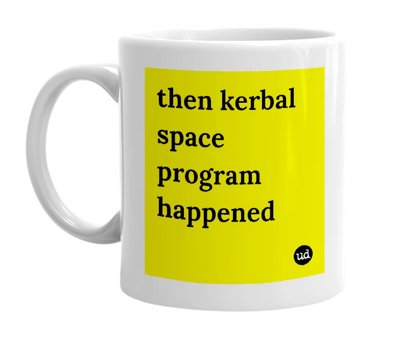 White mug with 'then kerbal space program happened' in bold black letters