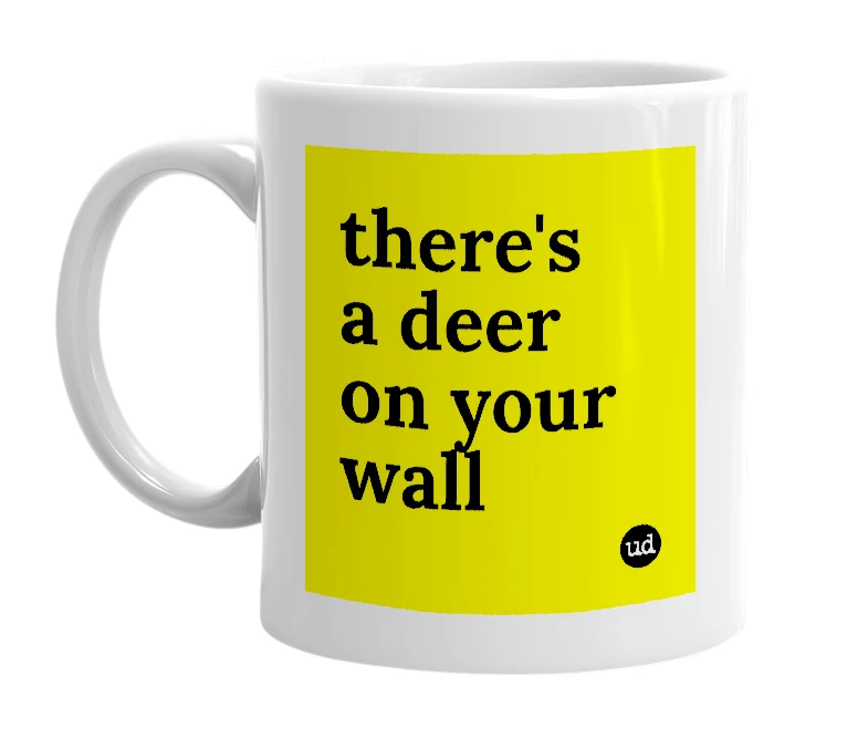 White mug with 'there's a deer on your wall' in bold black letters