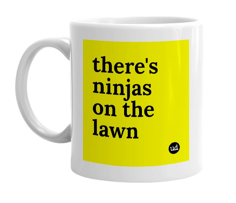 White mug with 'there's ninjas on the lawn' in bold black letters