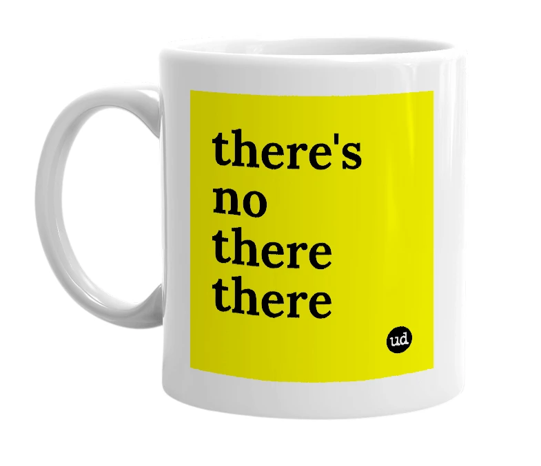 White mug with 'there's no there there' in bold black letters