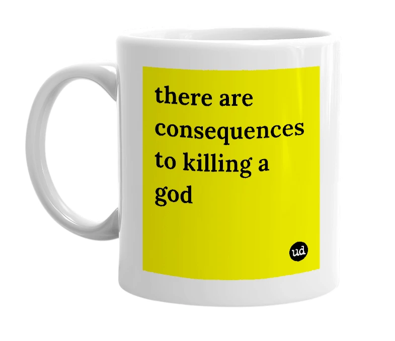 White mug with 'there are consequences to killing a god' in bold black letters