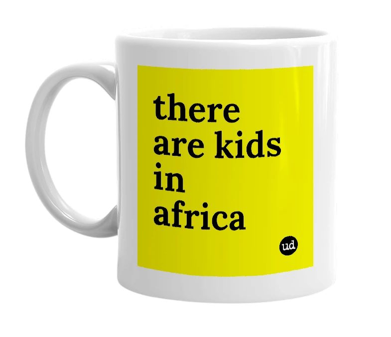 White mug with 'there are kids in africa' in bold black letters