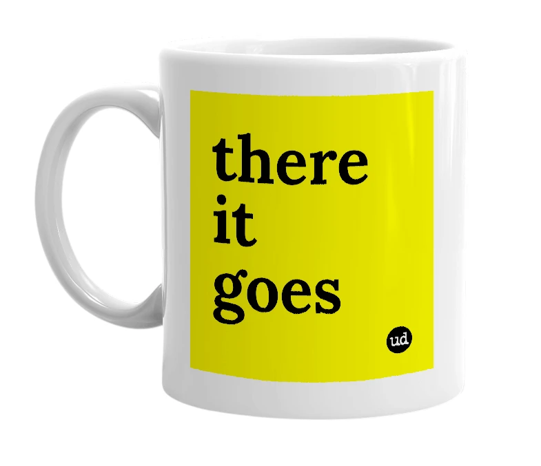 White mug with 'there it goes' in bold black letters