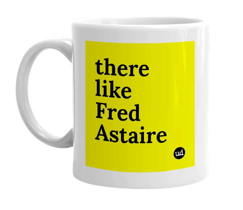White mug with 'there like Fred Astaire' in bold black letters