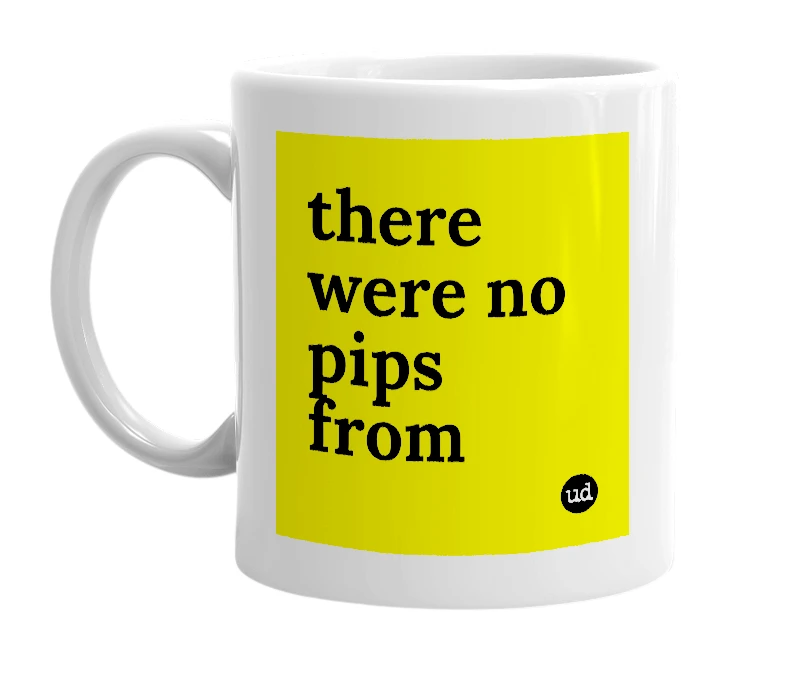 White mug with 'there were no pips from' in bold black letters