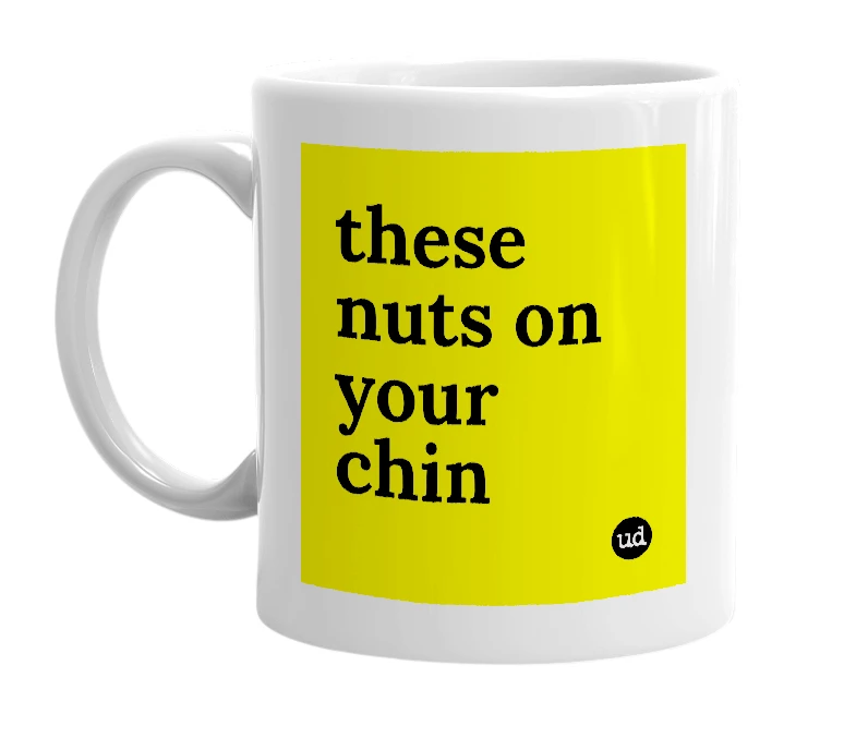 White mug with 'these nuts on your chin' in bold black letters