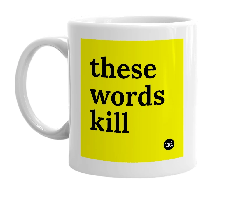 White mug with 'these words kill' in bold black letters