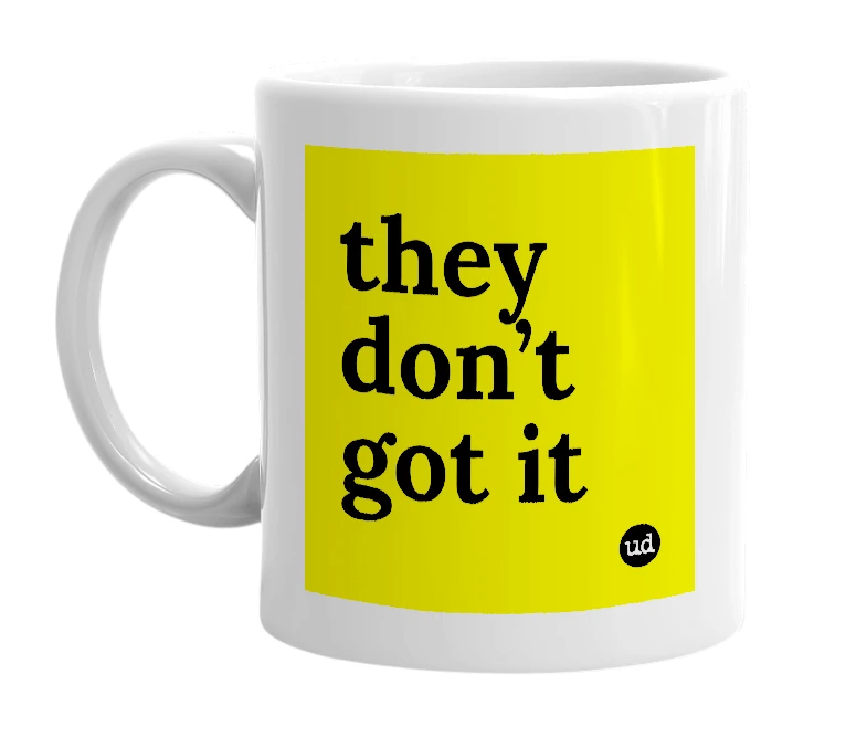 White mug with 'they don’t got it' in bold black letters