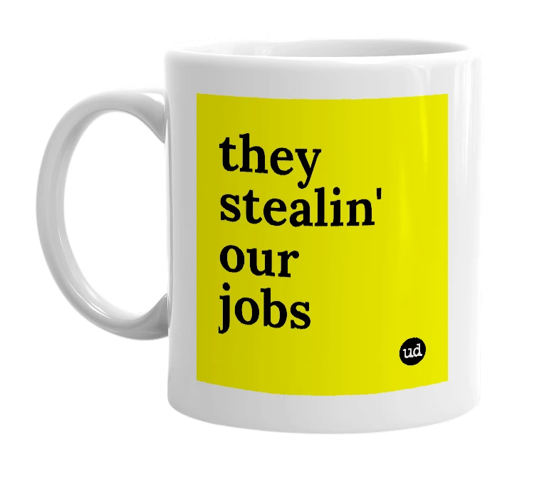 White mug with 'they stealin' our jobs' in bold black letters