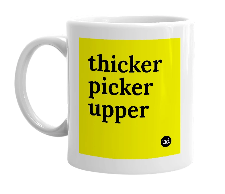 White mug with 'thicker picker upper' in bold black letters