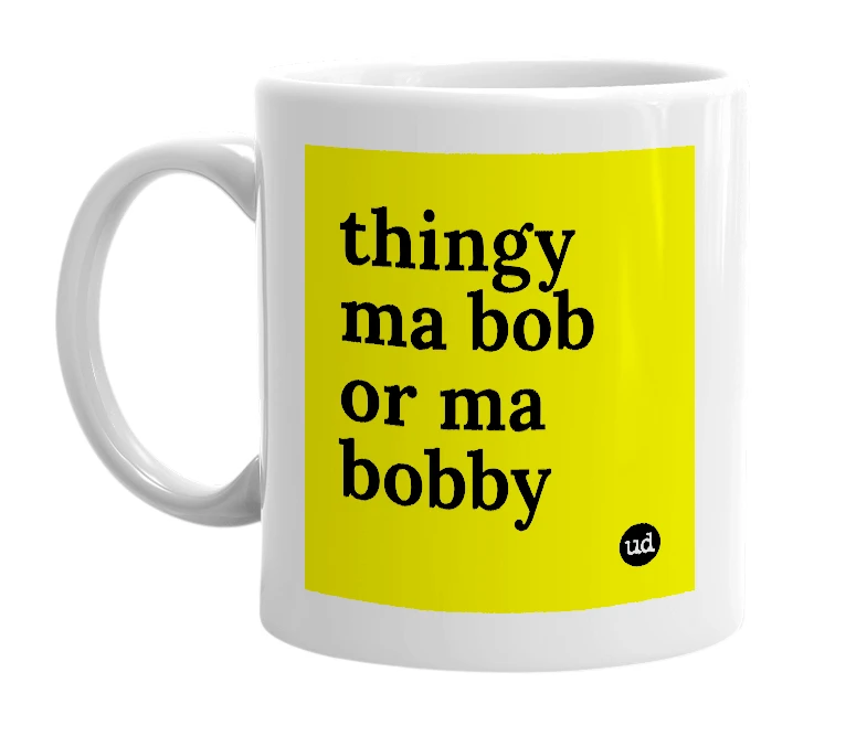 White mug with 'thingy ma bob or ma bobby' in bold black letters