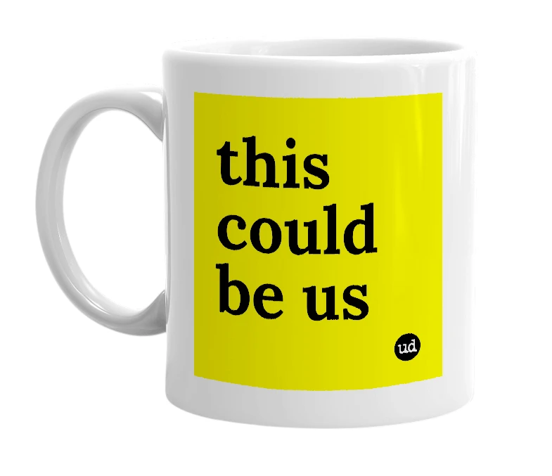 White mug with 'this could be us' in bold black letters