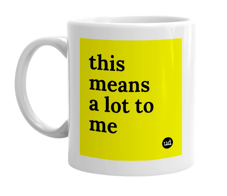 White mug with 'this means a lot to me' in bold black letters