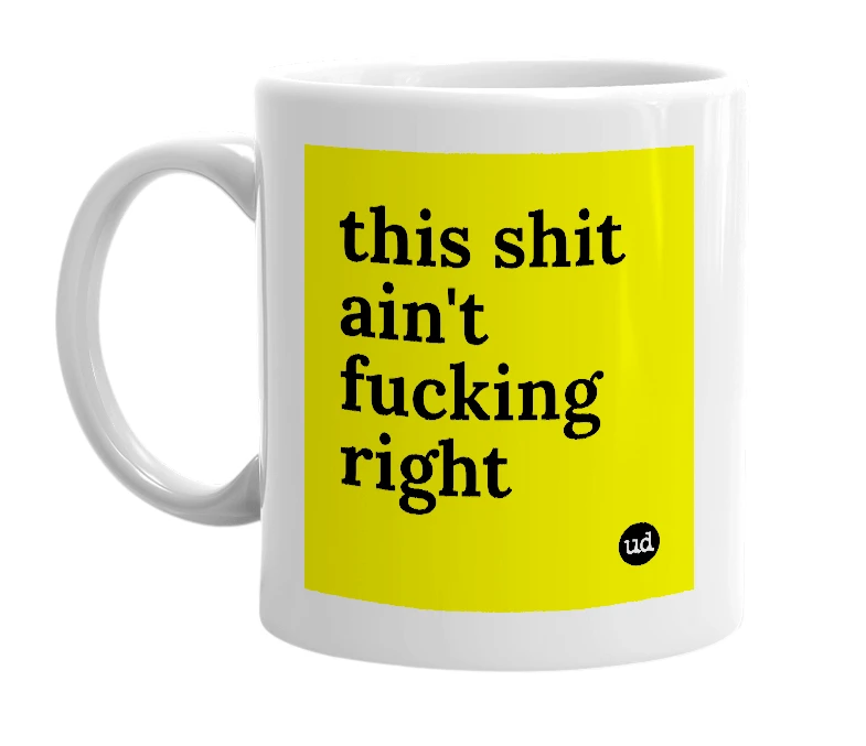 White mug with 'this shit ain't fucking right' in bold black letters
