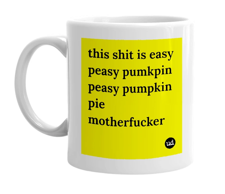 White mug with 'this shit is easy peasy pumkpin peasy pumpkin pie motherfucker' in bold black letters
