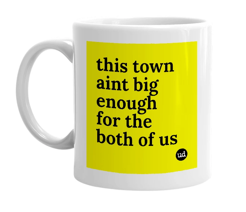 White mug with 'this town aint big enough for the both of us' in bold black letters