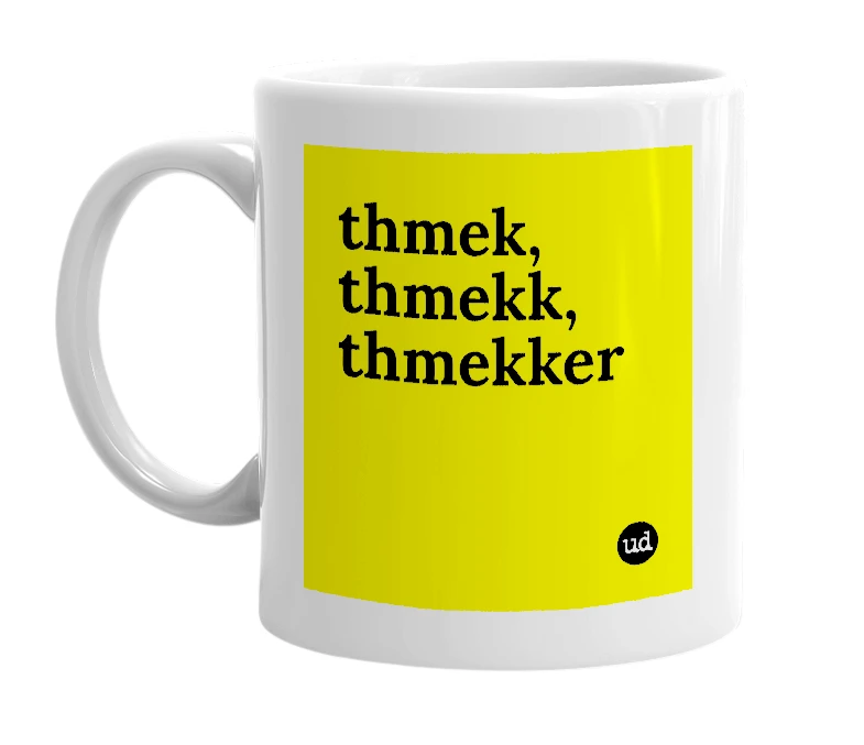 White mug with 'thmek, thmekk, thmekker' in bold black letters