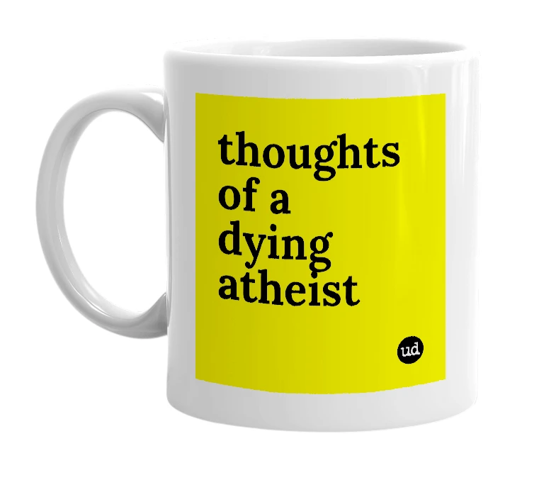 White mug with 'thoughts of a dying atheist' in bold black letters