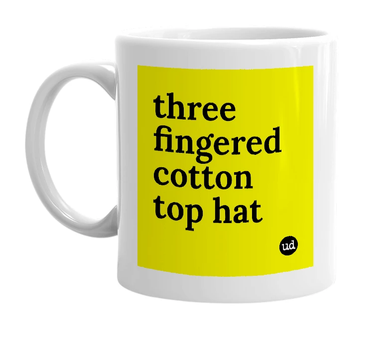 White mug with 'three fingered cotton top hat' in bold black letters