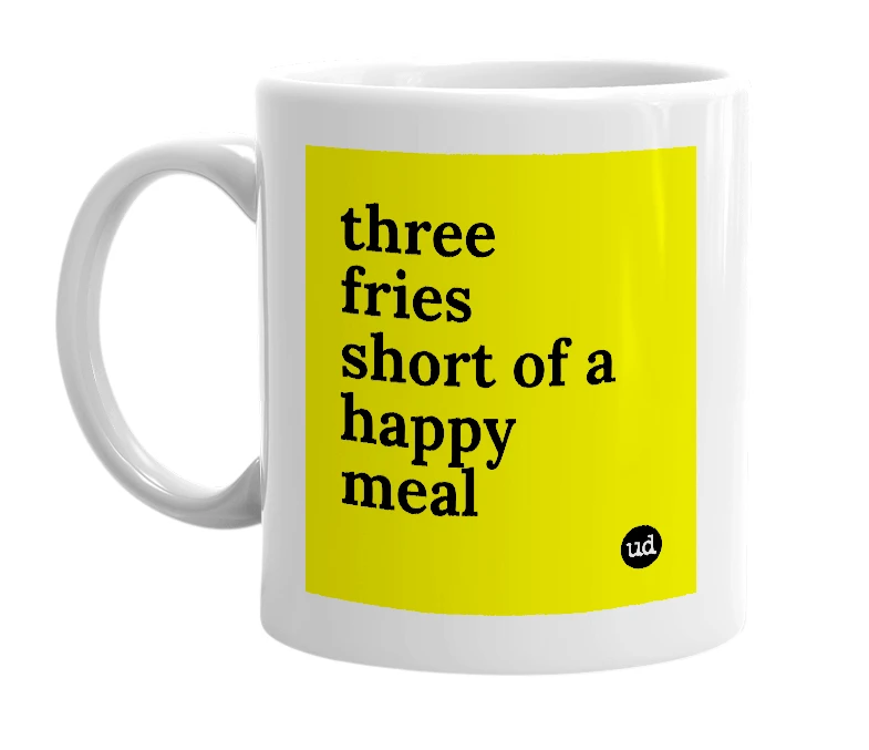 White mug with 'three fries short of a happy meal' in bold black letters