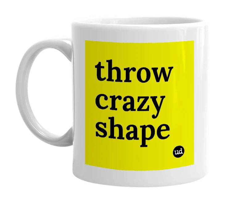White mug with 'throw crazy shape' in bold black letters