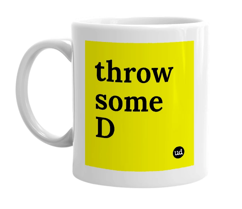 White mug with 'throw some D' in bold black letters