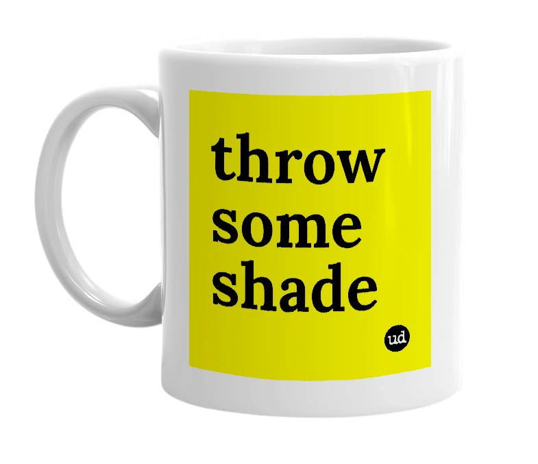White mug with 'throw some shade' in bold black letters