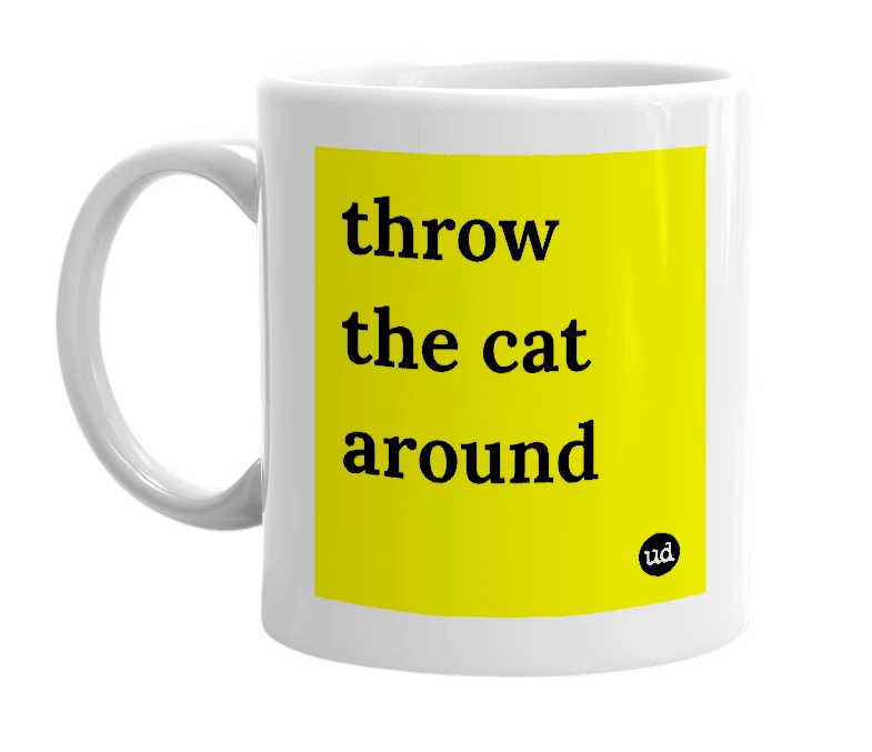 White mug with 'throw the cat around' in bold black letters