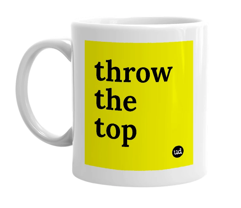White mug with 'throw the top' in bold black letters