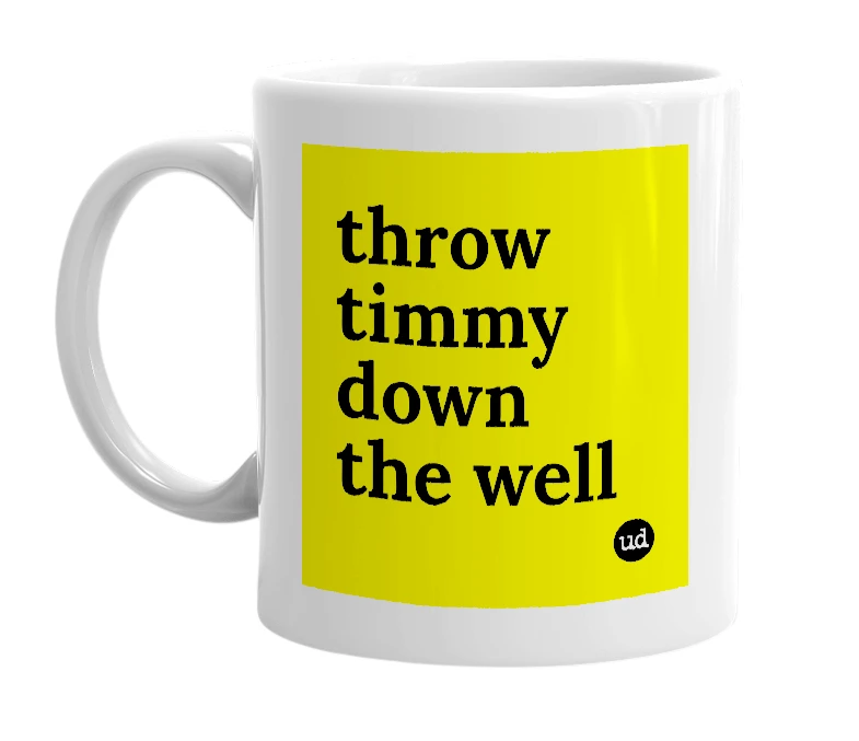 White mug with 'throw timmy down the well' in bold black letters