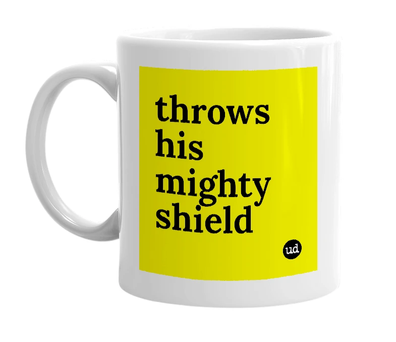 White mug with 'throws his mighty shield' in bold black letters