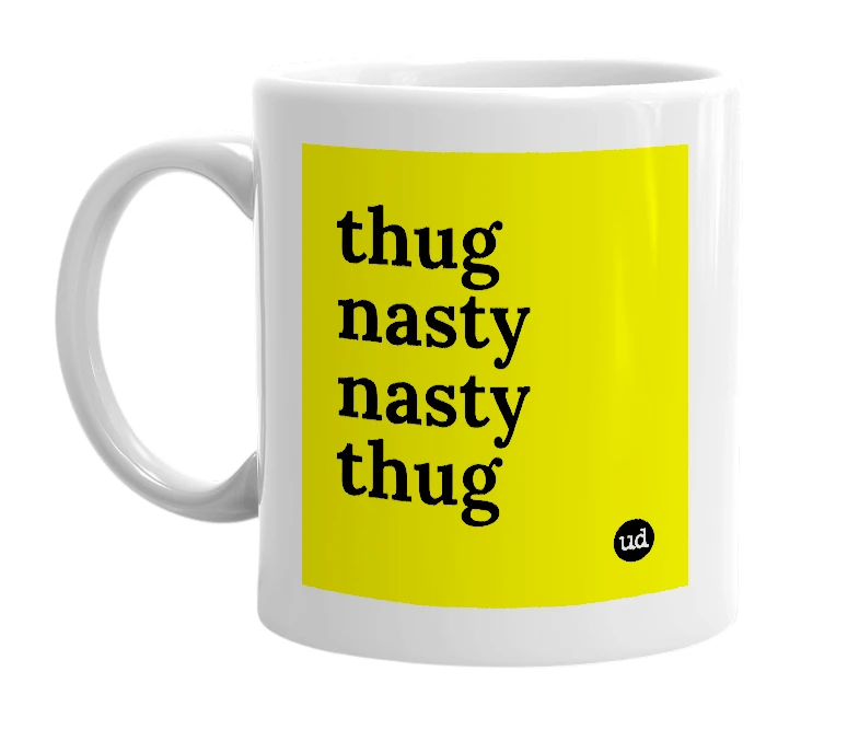 White mug with 'thug nasty nasty thug' in bold black letters