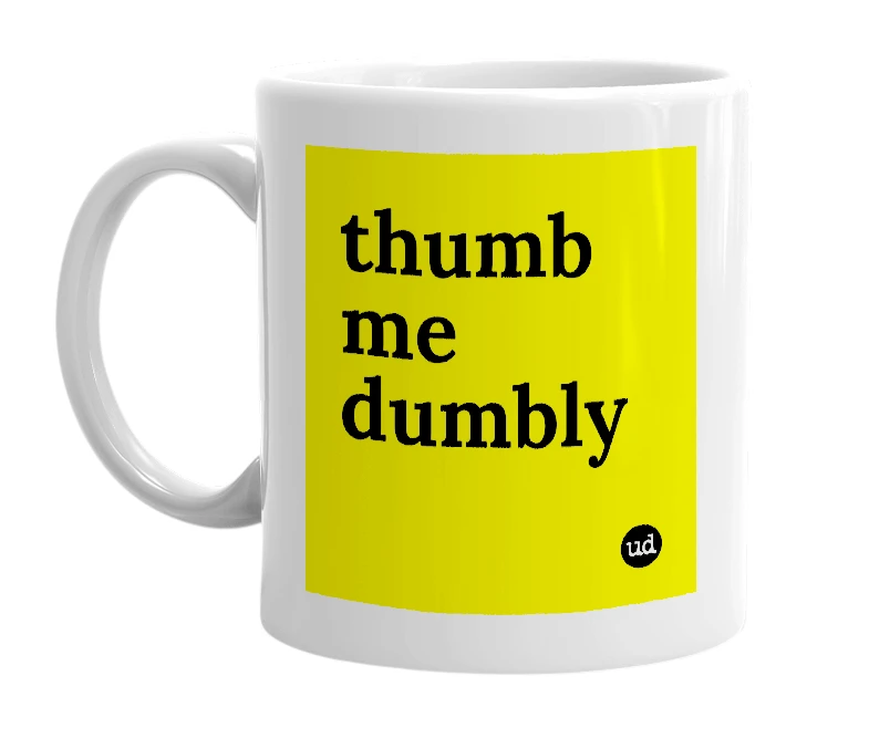White mug with 'thumb me dumbly' in bold black letters