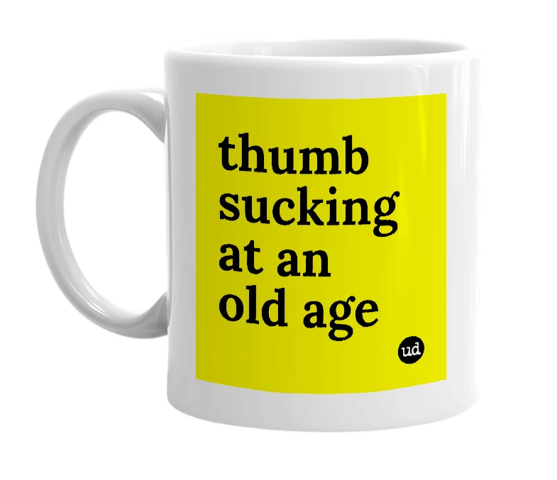 White mug with 'thumb sucking at an old age' in bold black letters