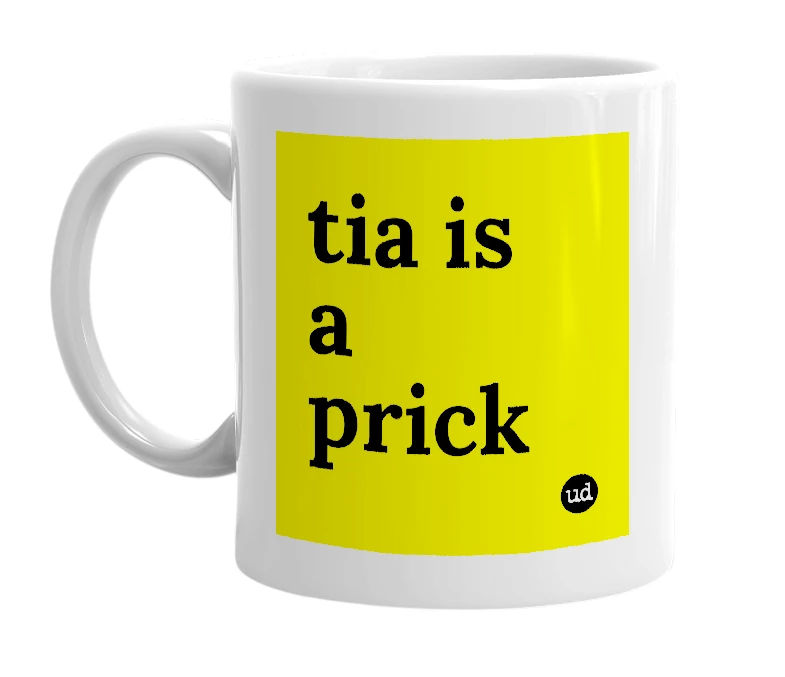 White mug with 'tia is a prick' in bold black letters