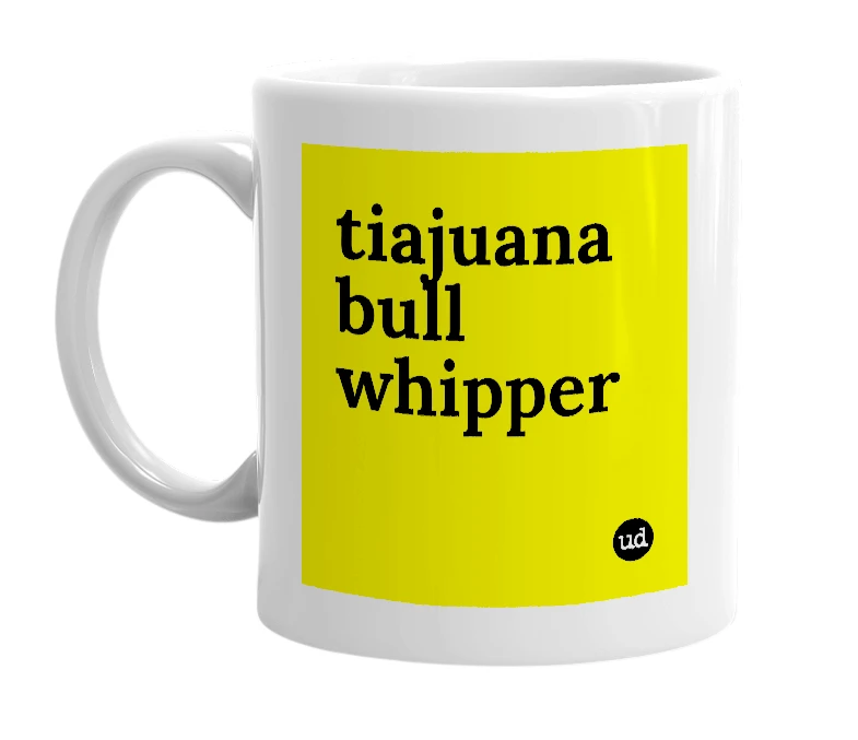 White mug with 'tiajuana bull whipper' in bold black letters