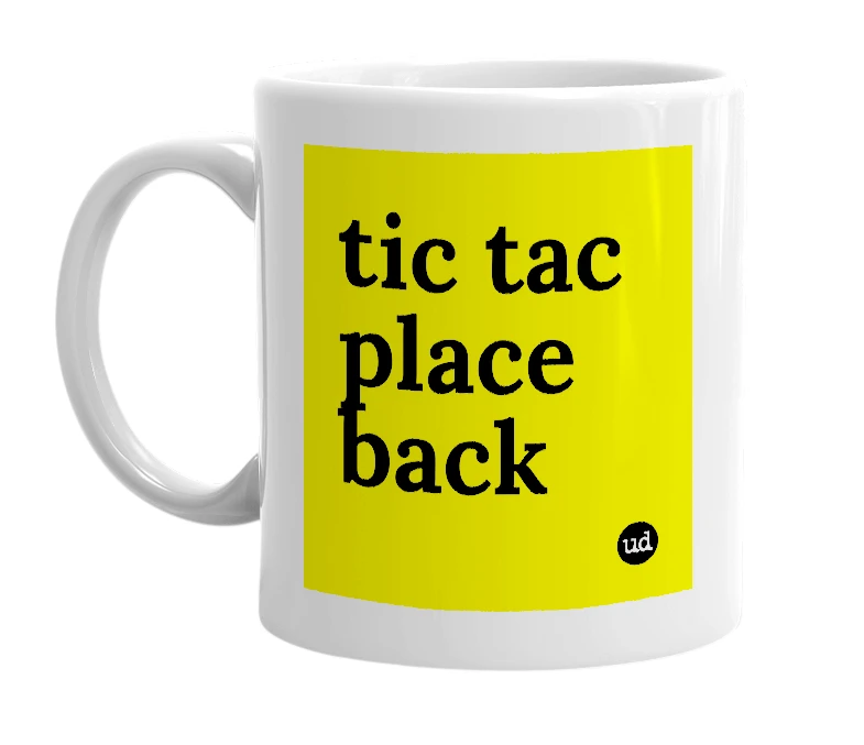 White mug with 'tic tac place back' in bold black letters