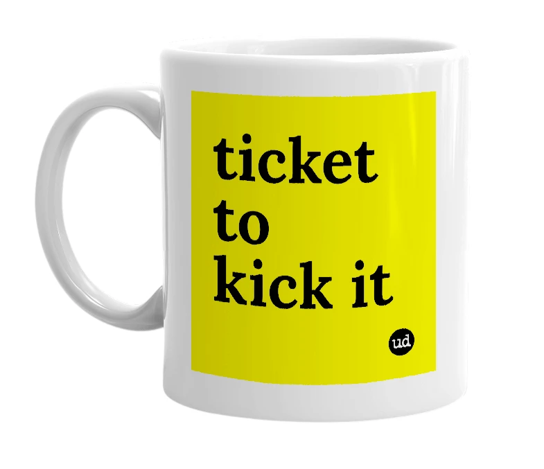White mug with 'ticket to kick it' in bold black letters