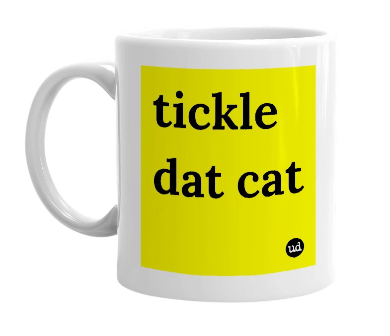 White mug with 'tickle dat cat' in bold black letters