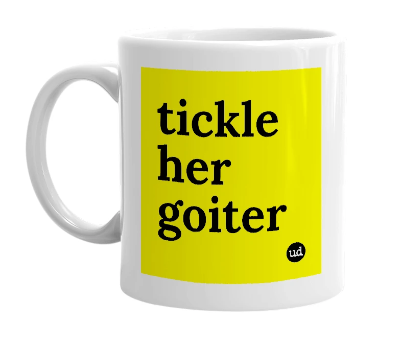 White mug with 'tickle her goiter' in bold black letters