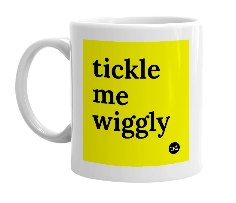 White mug with 'tickle me wiggly' in bold black letters