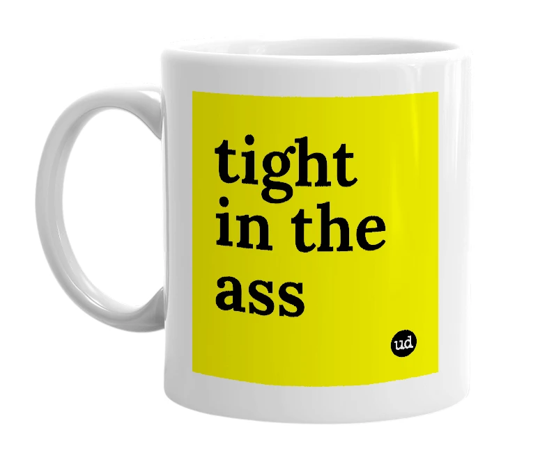 White mug with 'tight in the ass' in bold black letters